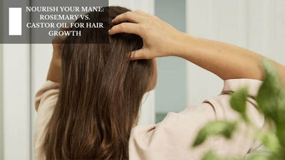 Nourish Your Mane: Rosemary  vs. Castor Oil For Hair Growth