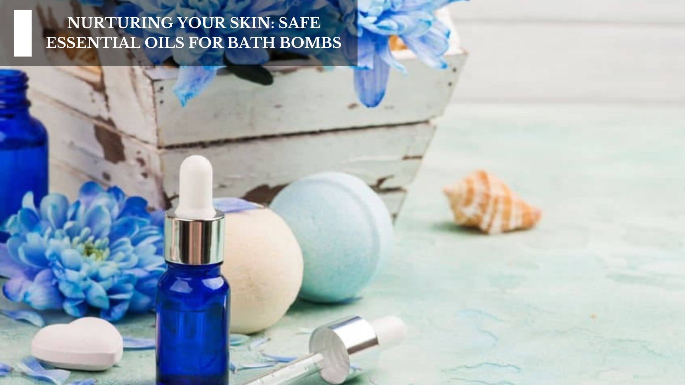 Nurturing Your Skin: Safe Essential Oils For Bath Bombs – Moksha