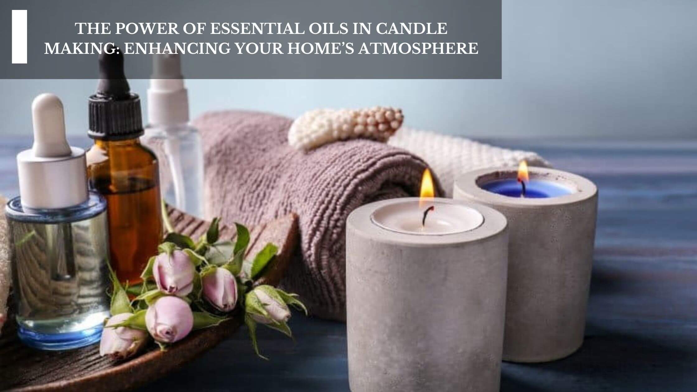 The Power Of Essential Oils In Candle Making: Enhancing Your Home's  Atmosphere – Moksha Lifestyle Products