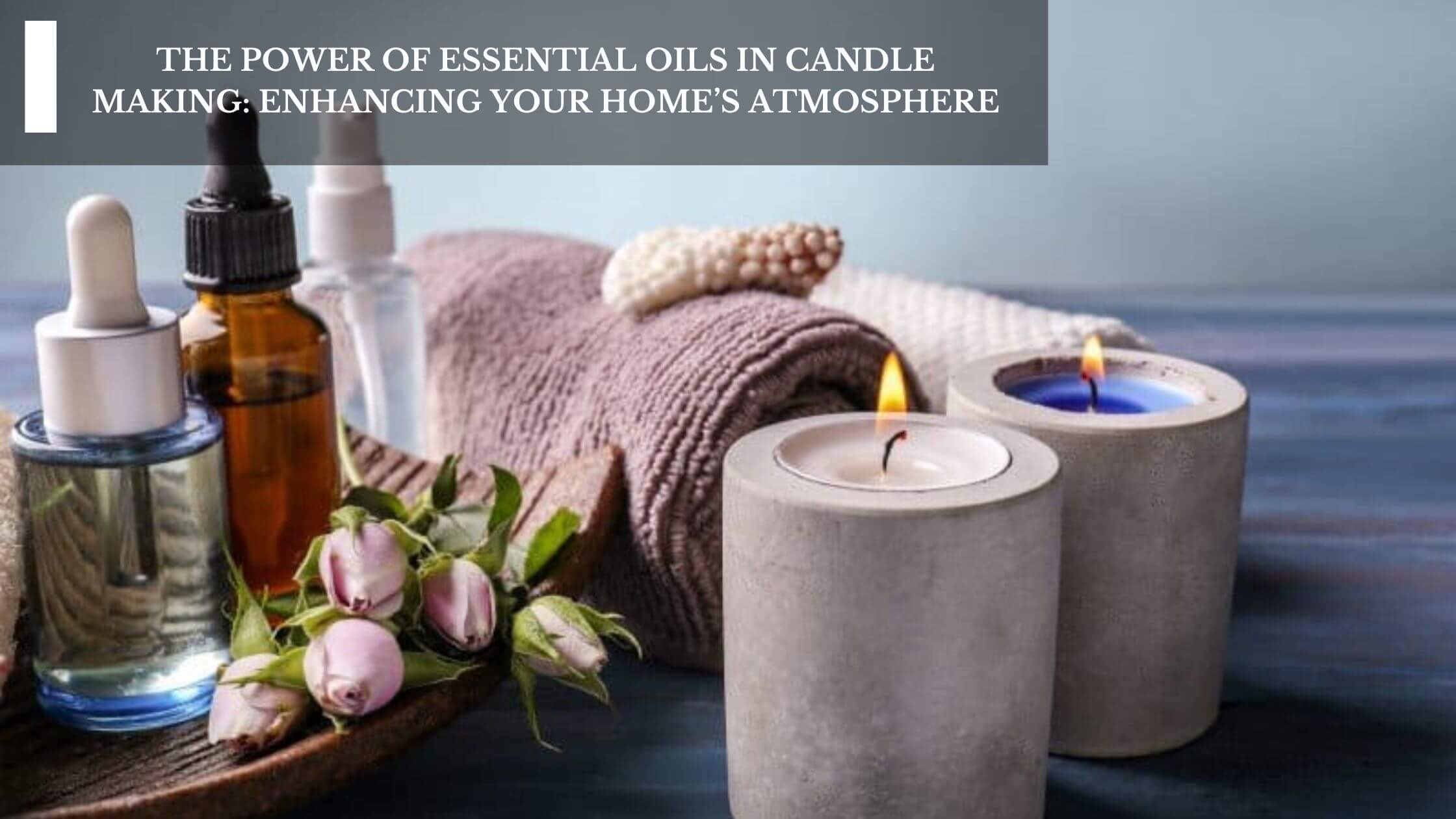 The Power Of Essential Oils In Candle Making: Enhancing Your Home’s ...