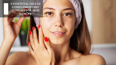6 Essential Oils As Complementary Support For Skin Cancer
