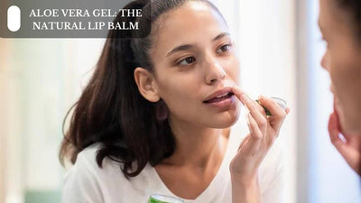 Aloe Vera Gel: The Natural Lip Balm