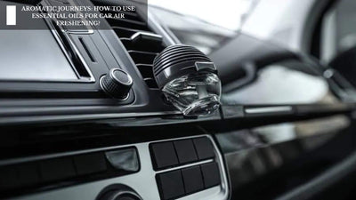 Aromatic Journeys: How To Use Essential Oils For Car Air Freshening?