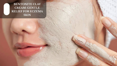 Bentonite Clay Cream: Gentle Relief For Eczema Skin