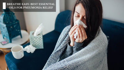 Breathe Easy: Best Essential Oils for Pneumonia Relief