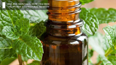 Bye-Bye Skin Tags: How Tea Tree Oil Works As A Natural Remedy