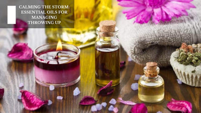 Calming The Storm: Essential Oils For Managing Throwing Up