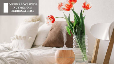 Diffuse Love With Nutmeg Oil: Bedroom Bliss