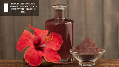 Ditch The Damage And grow Gorgeous Hair With Hibiscus Oil
