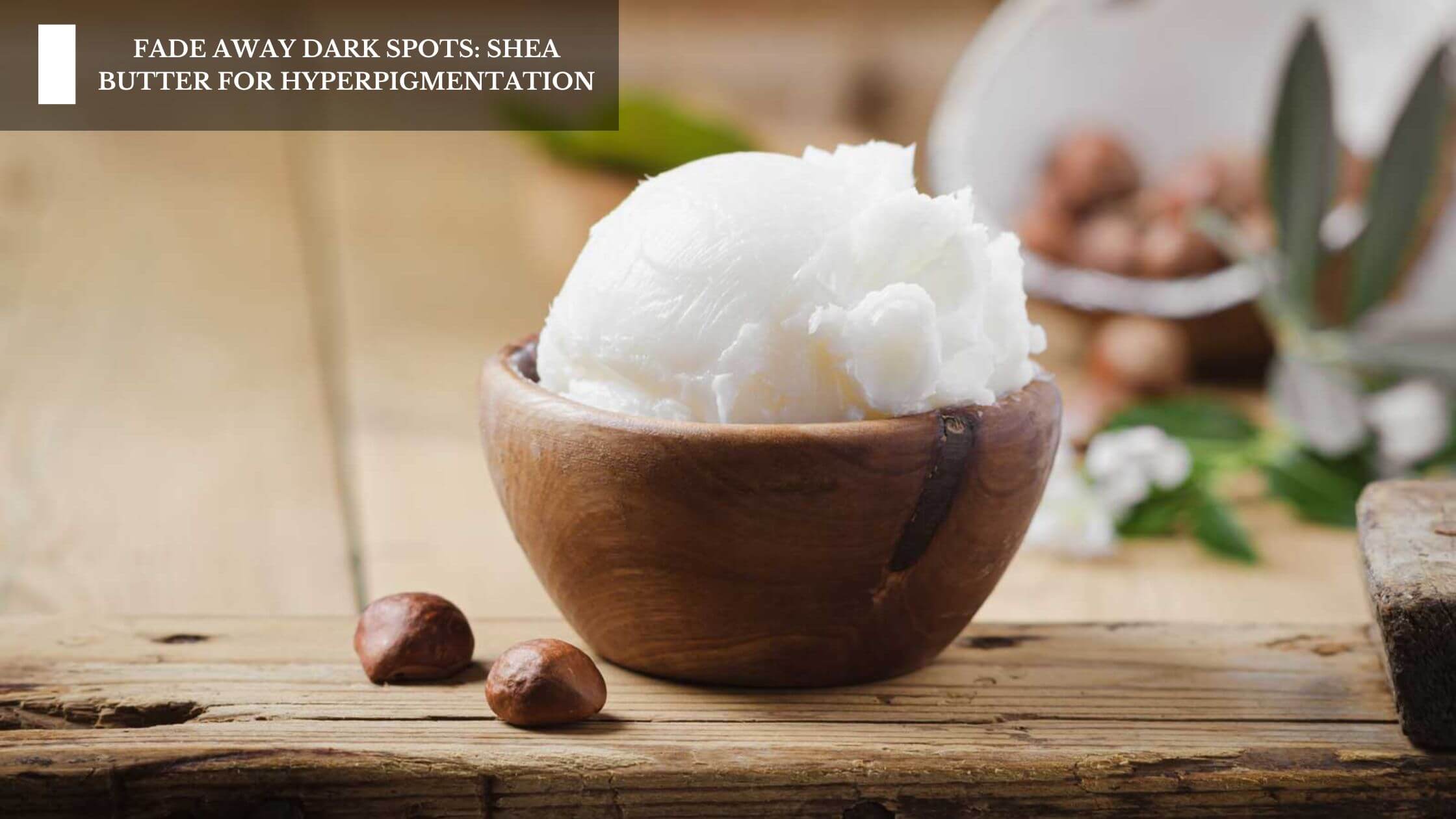 Fade Away Dark Spots: Shea Butter for Hyperpigmentation – Moksha ...