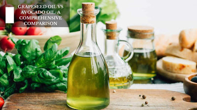 Grapeseed Oil vs Avocado Oil: A Comprehensive Comparison