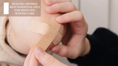 Healing Aromas: Best Essential Oils For Infected Wound Care