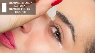 Hemp Seed Oil: A Natural Remedy For Eye Health