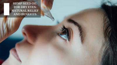 Hemp Seed Oil For Dry Eyes: Natural Relief And Benefits