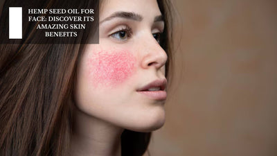 Hemp Seed Oil For Face: Discover Its Amazing Skin Benefits