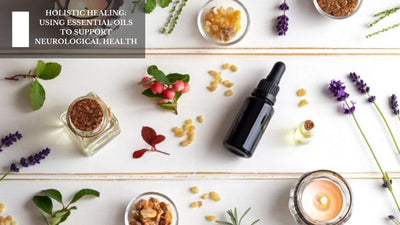 Holistic Healing: Using Essential Oils To Support Neurological Health