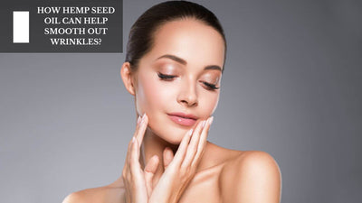 How Hemp Seed Oil Can Help Smooth Out Wrinkles?