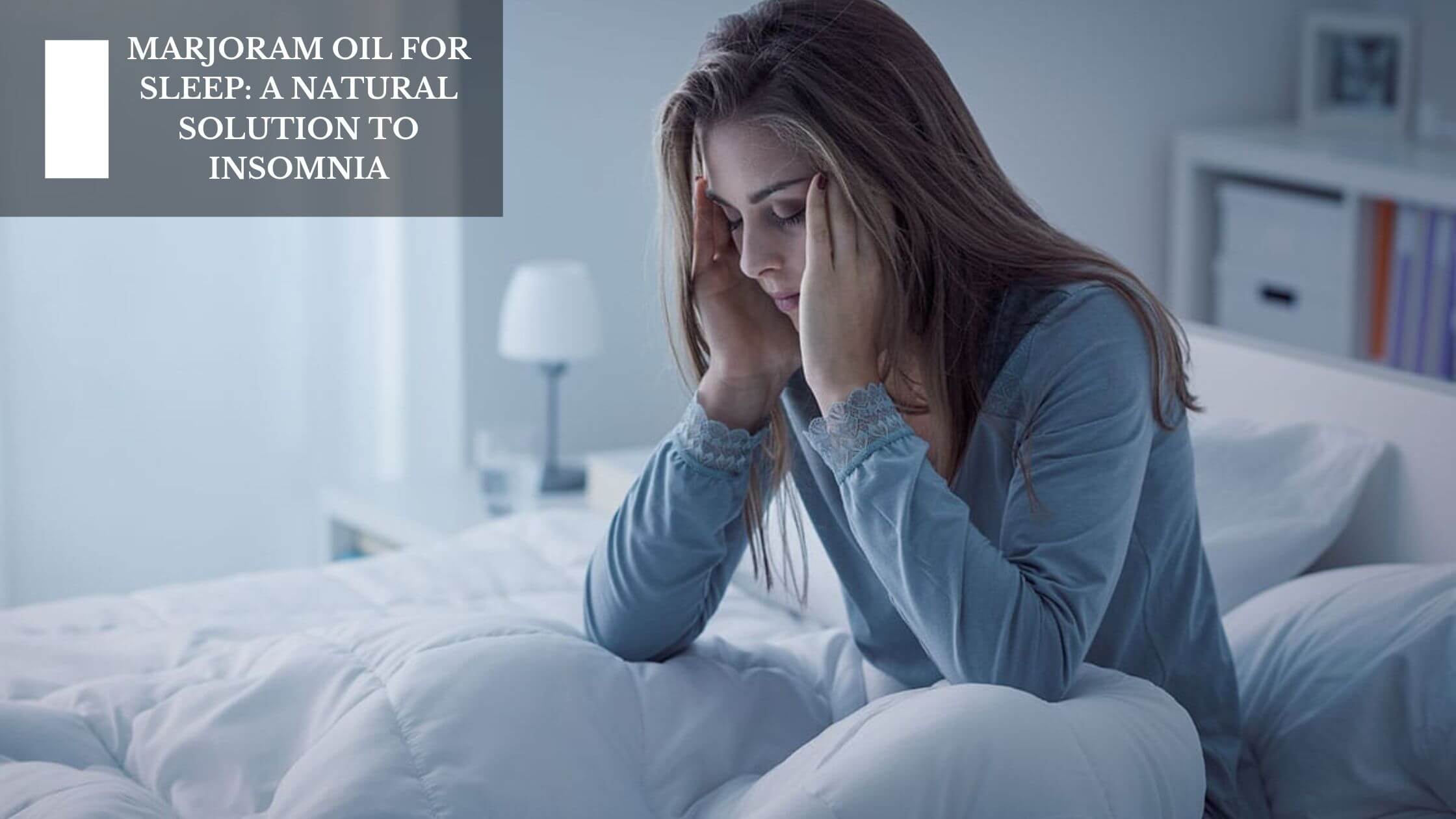 Marjoram Oil For Sleep A Natural Solution To Insomnia Moksha