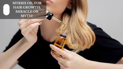 Myrrh Oil For Hair Growth: Miracle Or Myth?