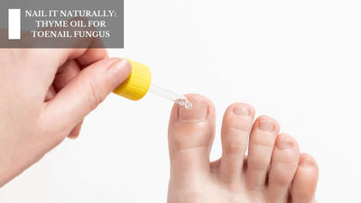 Nail It Naturally: Thyme Oil For Toenail Fungus