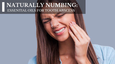 Naturally Numbing: Essential Oils For Tooth Abscess