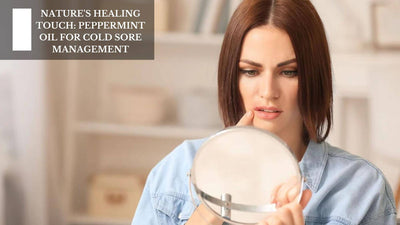 Nature's Healing Touch: Peppermint Oil For Cold Sore Management