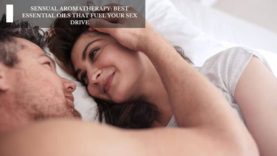 Sensual Aromatherapy: Best Essential Oils That Fuel Your Sex Drive