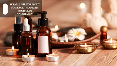 Sesame Oil For Body Massage – Nourish Your Skin Naturally