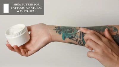 Shea Butter For Tattoos: A Natural Way To Heal