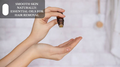 Smooth Skin Naturally: Essential Oils For Hair Removal