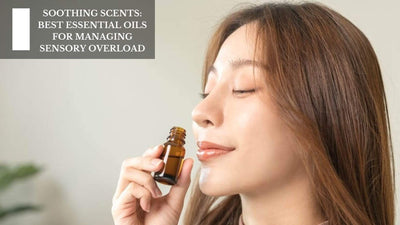 Soothing Scents: Best Essential Oils For Managing Sensory Overload