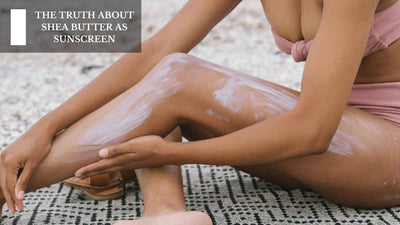 The Truth About Shea Butter As Sunscreen