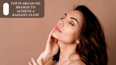 Top 10 Argan Oil Brands To Achieve A Radiant Glow