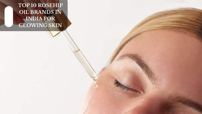 Top 10 Rosehip Oil Brands In India For Glowing Skin