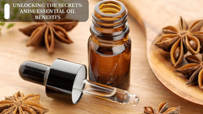Unlocking The Secrets: Anise Essential Oil Benefits